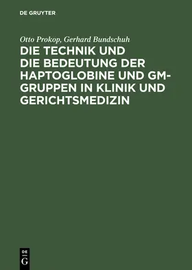 Prokop / Bundschuh |  Die Technik und die Bedeutung der Haptoglobine und Gm-Gruppen in Klinik und Gerichtsmedizin | Buch |  Sack Fachmedien