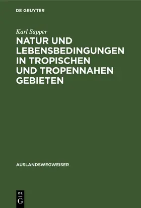 Sapper |  Natur und Lebensbedingungen in tropischen und tropennahen Gebieten | Buch |  Sack Fachmedien