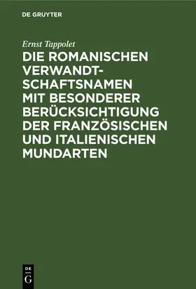 Tappolet |  Die romanischen Verwandtschaftsnamen mit besonderer Berücksichtigung der französischen und italienischen Mundarten | Buch |  Sack Fachmedien