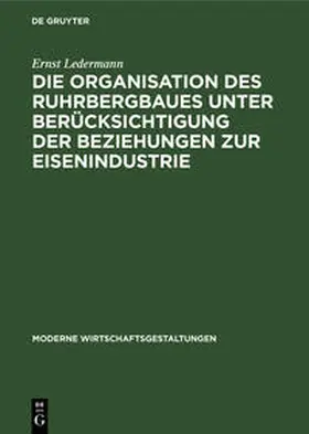 Ledermann |  Die Organisation des Ruhrbergbaues unter Berücksichtigung der Beziehungen zur Eisenindustrie | Buch |  Sack Fachmedien