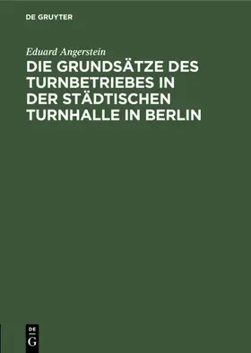 Angerstein |  Die Grundsätze des Turnbetriebes in der städtischen Turnhalle in Berlin | Buch |  Sack Fachmedien