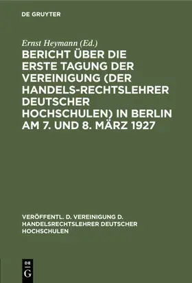 Heymann |  Bericht über die erste Tagung der Vereinigung (der Handelsrechtslehrer deutscher Hochschulen)  in Berlin am 7. und 8. März 1927 | eBook | Sack Fachmedien