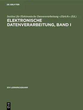 Institut für Elektronische Datenverarbeitung <Zürich> / Zürich&gt |  Elektronische Datenverarbeitung, Band I | eBook | Sack Fachmedien