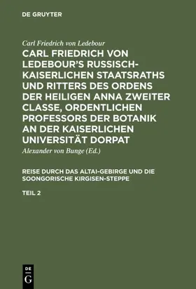 Ledebour / Bunge |  Carl Friedrich von Ledebour’s Russisch-Kaiserlichen Staatsraths und Ritters des Ordens der heiligen Anna zweiter Classe, ordentlichen Professors der Botanik an der Kaiserlichen Universität Dorpat. Reise durch das Altai-Gebirge und die soongorische Kirgisen-Steppe. Teil 2 | eBook | Sack Fachmedien