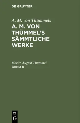 Thümmel |  A. M. von Thümmels: A. M. von Thümmel’s Sämmtliche Werke. Band 8 | eBook | Sack Fachmedien