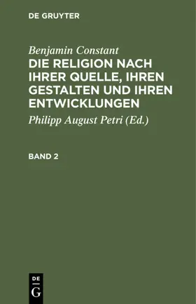 Petri / Constant |  Benjamin Constant: Die Religion nach ihrer Quelle, ihren Gestalten und ihren Entwicklungen. Band 2 | eBook | Sack Fachmedien