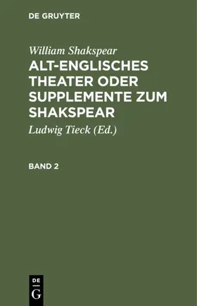 Tieck / Shakspear |  William Shakspear: Alt-englisches Theater oder Supplemente zum Shakspear. Band 2 | eBook | Sack Fachmedien