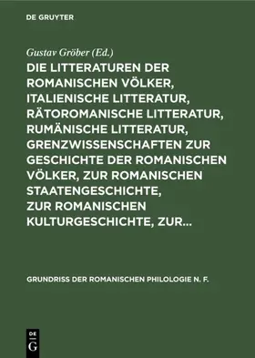 Gröber |  Die Litteraturen der romanischen Völker, italienische Litteratur, rätoromanische Litteratur, rumänische Litteratur, Grenzwissenschaften zur Geschichte der romanischen Völker, zur romanischen Staatengeschichte, zur romanischen Kulturgeschichte, zur... | eBook | Sack Fachmedien