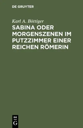 Böttiger |  Sabina oder Morgenszenen im Putzzimmer einer reichen Römerin | eBook | Sack Fachmedien