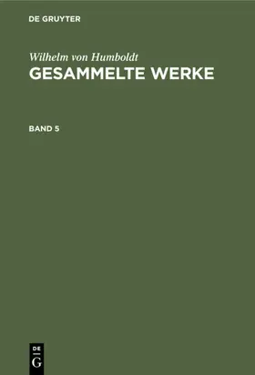 Humboldt |  Wilhelm von Humboldt: Gesammelte Werke. Band 5 | eBook | Sack Fachmedien