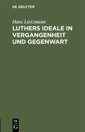 Lietzmann |  Luthers Ideale in Vergangenheit und Gegenwart | eBook | Sack Fachmedien