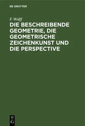 Wolff |  Die beschreibende Geometrie, die geometrische Zeichenkunst und die Perspective | eBook | Sack Fachmedien