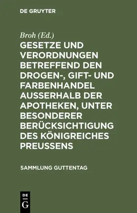Broh |  Gesetze und Verordnungen betreffend den Drogen-, Gift- und Farbenhandel ausserhalb der Apotheken, unter besonderer Berücksichtigung des Königreiches Preussens | eBook | Sack Fachmedien