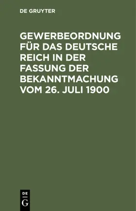 Gewerbeordnung für das Deutsche Reich in der Fassung der Bekanntmachung vom 26. Juli 1900 | E-Book | sack.de