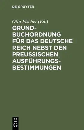 Fischer |  Grundbuchordnung für das Deutsche Reich nebst den preußischen Ausführungsbestimmungen | eBook | Sack Fachmedien