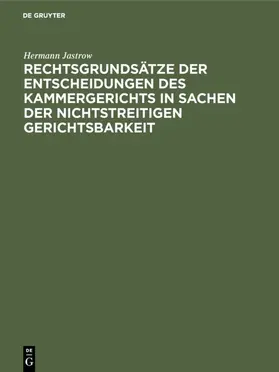 Jastrow |  Rechtsgrundsätze der Entscheidungen des Kammergerichts in Sachen der nichtstreitigen Gerichtsbarkeit | eBook | Sack Fachmedien
