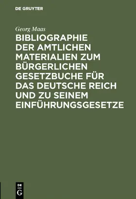 Maas |  Bibliographie der amtlichen Materialien zum Bürgerlichen Gesetzbuche für das deutsche Reich und zu seinem Einführungsgesetze | eBook | Sack Fachmedien