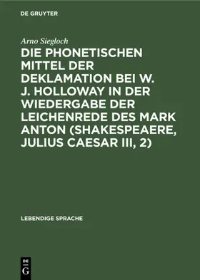 Siegloch |  Die phonetischen Mittel der Deklamation bei W. J. Holloway in der Wiedergabe der Leichenrede des Mark Anton (Shakespeaere, Julius Caesar III, 2) | eBook | Sack Fachmedien