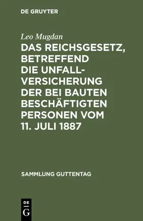 Mugdan | Das Reichsgesetz, betreffend die Unfallversicherung der bei Bauten beschäftigten Personen vom 11. Juli 1887 | E-Book | sack.de