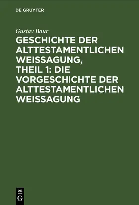 Baur |  Geschichte der alttestamentlichen Weissagung, Theil 1: Die Vorgeschichte der alttestamentlichen Weissagung | eBook | Sack Fachmedien