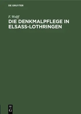 Wolff |  Die Denkmalpflege in Elsaß-Lothringen | eBook | Sack Fachmedien