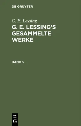 Lessing |  G. E. Lessing: G. E. Lessing’s gesammelte Werke. Band 5 | eBook | Sack Fachmedien