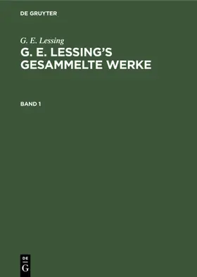 Lessing |  G. E. Lessing: G. E. Lessing’s gesammelte Werke. Band 1 | eBook | Sack Fachmedien