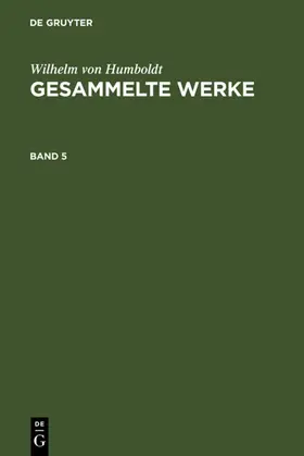 Humboldt |  Wilhelm von Humboldt: Gesammelte Werke. Band 5 | eBook | Sack Fachmedien