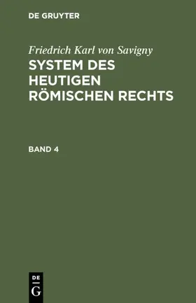 Savigny |  Friedrich Karl von Savigny: System des heutigen römischen Rechts. Band 4 | eBook | Sack Fachmedien