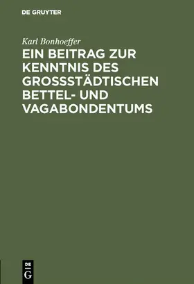 Bonhoeffer |  Ein Beitrag zur Kenntnis des großstädtischen Bettel- und Vagabondentums | eBook | Sack Fachmedien