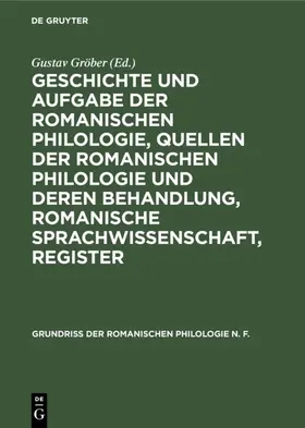 Gröber |  Geschichte und Aufgabe der romanischen Philologie, Quellen der romanischen Philologie und deren Behandlung, romanische Sprachwissenschaft, Register | eBook | Sack Fachmedien