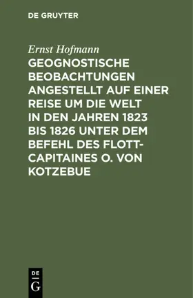 Hofmann |  Geognostische Beobachtungen angestellt auf einer Reise um die Welt in den Jahren 1823 bis 1826 unter dem Befehl des Flott-Capitaines O. von Kotzebue | eBook | Sack Fachmedien