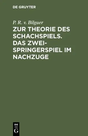 Bilguer |  Zur Theorie des Schachspiels. Das Zweispringerspiel im Nachzuge | eBook | Sack Fachmedien