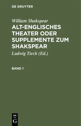 Tieck / Shakspear |  William Shakspear: Alt-englisches Theater oder Supplemente zum Shakspear. Band 1 | eBook | Sack Fachmedien