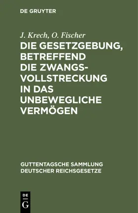 Krech / Fischer |  Die Gesetzgebung, betreffend die Zwangsvollstreckung in das unbewegliche Vermögen | eBook | Sack Fachmedien