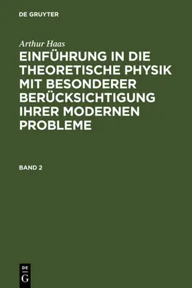 Haas |  Arthur Haas: Einführung in die theoretische Physik mit besonderer Berücksichtigung ihrer modernen Probleme. Band 2 | eBook | Sack Fachmedien
