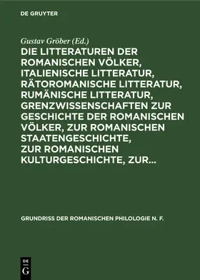 Gröber |  Die Litteraturen der romanischen Völker, italienische Litteratur, rätoromanische Litteratur, rumänische Litteratur, Grenzwissenschaften zur Geschichte der romanischen Völker, zur romanischen Staatengeschichte, zur romanischen Kulturgeschichte, zur... | eBook | Sack Fachmedien