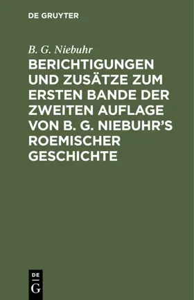 Niebuhr |  Berichtigungen und Zusätze zum ersten Bande der zweiten Auflage von B. G. Niebuhr’s Roemischer Geschichte | eBook | Sack Fachmedien