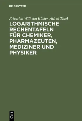 Küster / Thiel |  Logarithmische Rechentafeln für Chemiker, Pharmazeuten, Mediziner und Physiker | eBook | Sack Fachmedien