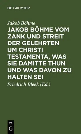Böhme / Bleek |  Jakob Böhme vom Zank und Streit der Gelehrten um Christi Testamenta, was sie damitte thun und was davon zu halten sei | eBook | Sack Fachmedien