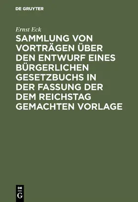 Eck |  Sammlung von Vorträgen über den Entwurf eines Bürgerlichen Gesetzbuchs in der Fassung der dem Reichstag gemachten Vorlage | eBook | Sack Fachmedien