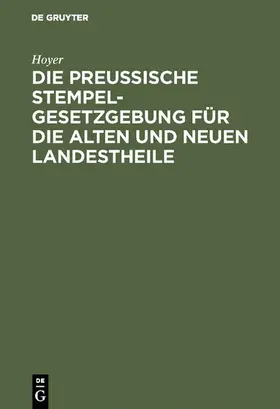 Hoyer |  Die Preussische Stempelgesetzgebung für die alten und neuen Landestheile | eBook | Sack Fachmedien