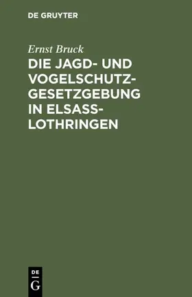 Bruck |  Die Jagd- und Vogelschutz-Gesetzgebung in Elsaß-Lothringen | eBook | Sack Fachmedien