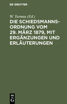 Turnau |  Die Schiedsmannsordnung vom 29. März 1879, mit Ergänzungen und Erläuterungen | eBook | Sack Fachmedien