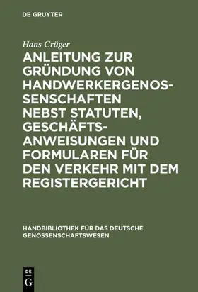Crüger |  Anleitung zur Gründung von Handwerkergenossenschaften nebst Statuten, Geschäftsanweisungen und Formularen für den Verkehr mit dem Registergericht | eBook | Sack Fachmedien