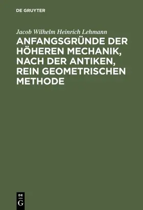 Lehmann | Anfangsgründe der höheren Mechanik, nach der antiken, rein geometrischen Methode | E-Book | sack.de