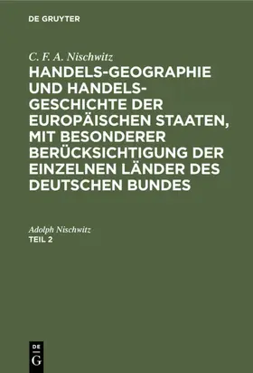 Nischwitz |  C. F. A. Nischwitz: Handels-Geographie und Handels-Geschichte der europäischen Staaten, mit besonderer Berücksichtigung der einzelnen Länder des deutschen Bundes. Teil 2 | eBook | Sack Fachmedien