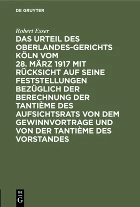 Esser |  Das Urteil des Oberlandesgerichts Köln vom 28. März 1917 mit Rücksicht auf seine Feststellungen bezüglich der Berechnung der Tantième des Aufsichtsrats von dem Gewinnvortrage und von der Tantième des Vorstandes | eBook | Sack Fachmedien