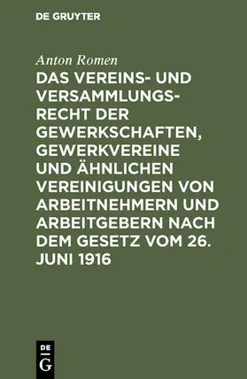 Romen |  Das Vereins- und Versammlungsrecht der Gewerkschaften, Gewerkvereine und ähnlichen Vereinigungen von Arbeitnehmern und Arbeitgebern nach dem Gesetz vom 26. Juni 1916 | eBook | Sack Fachmedien