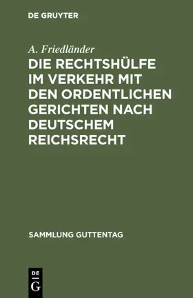 Friedländer |  Die Rechtshülfe im Verkehr mit den ordentlichen Gerichten nach deutschem Reichsrecht | eBook | Sack Fachmedien